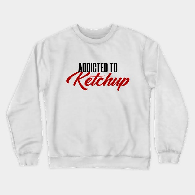 Addicted To Ketchup Condiments Funny Cute Food Crewneck Sweatshirt by Mellowdellow